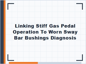 Stiff Gas Pedal Operation Points to Worn Bushings