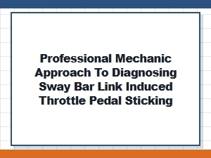 Diagnosing Throttle Sticking From Faulty Sway Bar Links