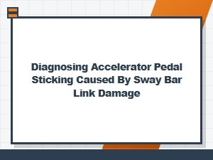 Systematic Steps for Diagnosing Pedal Sticking From Sway Bar Links